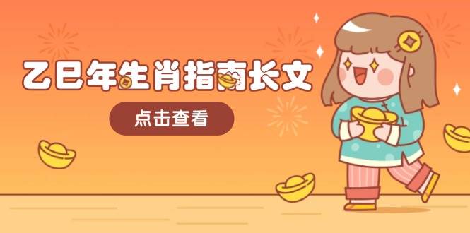 乙巳年生肖指南长文,结合大环境与生肖,字字精华,助你财福顺利 迎接好运-网创星球