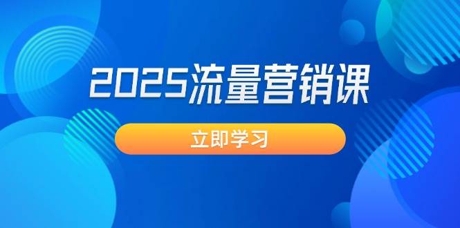 2025流量营销课:直击业绩卡点, 拓客新策略, 提高转化率, 设计生意模式-网创星球