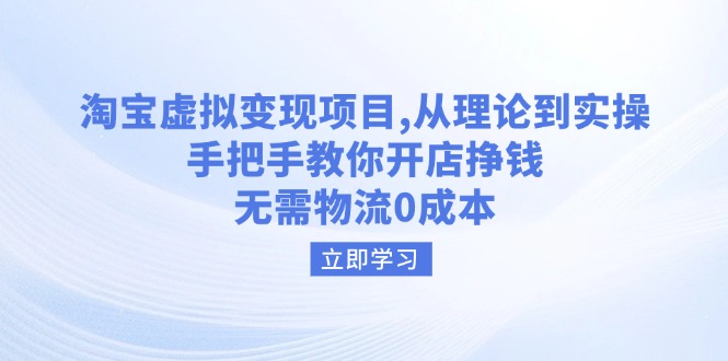 淘宝虚拟变现项目,从理论到实操,手把手教你开店挣钱,无需物流0成本-网创星球