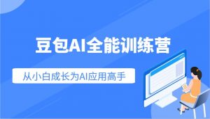 豆包AI全能训练营:快速掌握AI应用技能,从入门到精通从小白成长为AI应用高手-网创星球