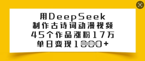 用DeepSeek制作古诗词动漫视频,45个作品涨粉17万,单日变现多张-网创星球