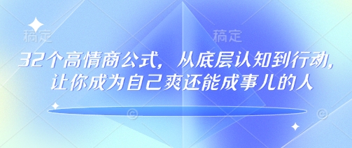 32个高情商公式,从底层认知到行动,让你成为自己爽还能成事儿的人,133节完整版-网创星球