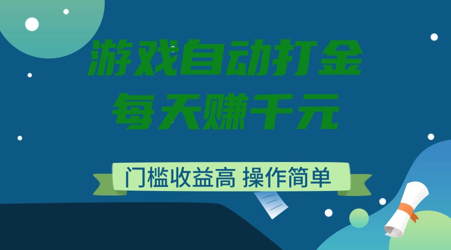 游戏自动打金,每天赚千元,门槛收益高,操作简单-网创星球