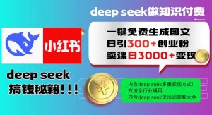 Deepseek一键免费生成小红书图文日引300+创业粉,日变现多张教程,方法全行业通用!-网创星球