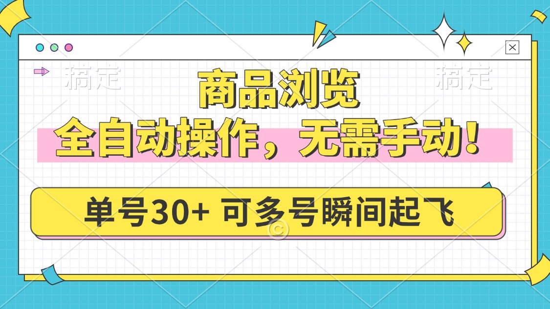 商品浏览，全自动操作，无需手动，单号一天30+，多号矩阵，瞬间起飞-网创星球