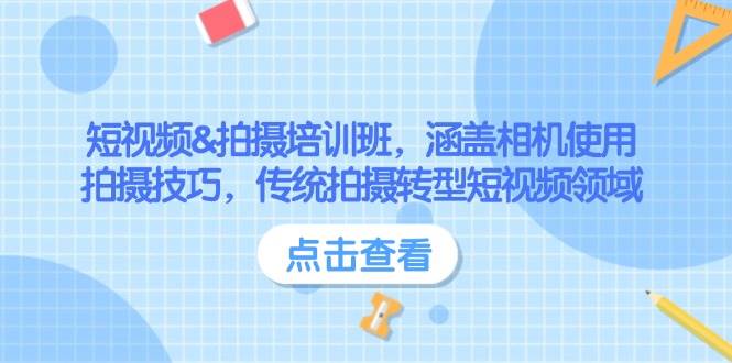 短视频&拍摄培训班,涵盖相机使用、拍摄技巧,传统拍摄转型短视频领域-网创星球