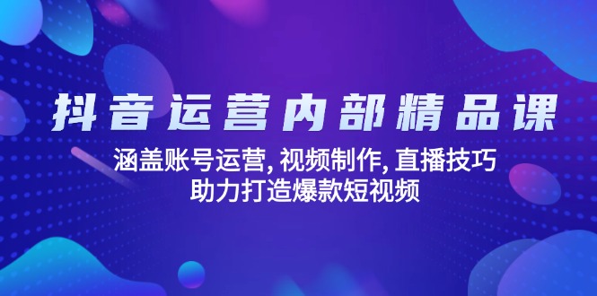 抖音运营内部精品课:涵盖账号运营, 视频制作, 直播技巧, 助力打造爆款…-网创星球