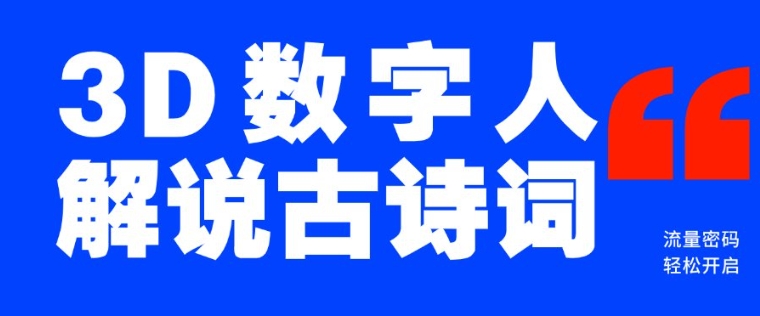 蓝海爆款！仅用一个AI工具，制作3D数字人解说古诗词，开启流量密码-网创星球