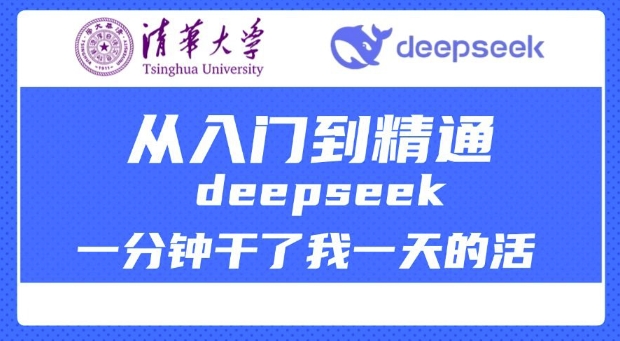 清华大学讲DeepSeek最全教程,从入门到精通,deepseek一分钟干了我一天的活-网创星球