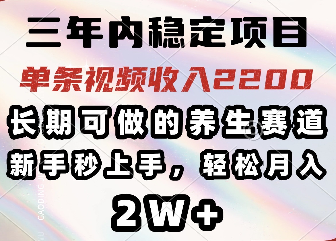 三年内稳定项目,长期可做的养生赛道,单条视频收入2200,新手秒上手,…-网创星球