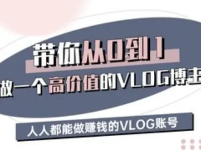 带你从0-1做一个高价值的VLOG博主三期,人人都能做挣钱的VLOG账号-网创星球