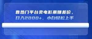 靠热门平台卖电影票赚差价,日入2000+,小白轻松上手-网创星球