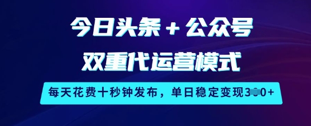 今日头条+公众号双重代运营模式,每天花费十秒钟发布,单日稳定变现3张【揭秘】-网创星球
