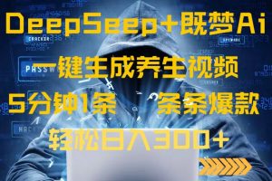 DeepSeek+既梦Ai生成养生视频,5分钟一条,条条爆款,轻松日入300+-网创星球