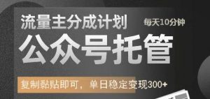 公众号托管计划-流量主分成计划,每天只需发布文章,单日稳定变现300+-网创星球