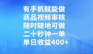 有手机就能做,商品视频审核,随时随地可做,二十秒钟一单,单日收益400+-网创星球