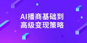 AI-播商基础到高级变现策略。通过详细拆解和讲解，实现商业变现。-网创星球