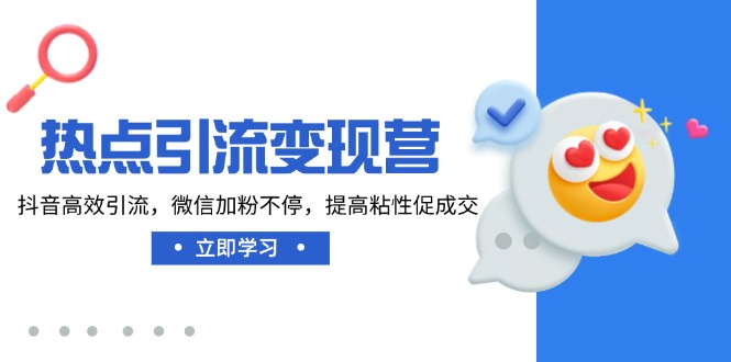 热点引流变现营,抖音高效引流,微信加粉不停,提高粘性促成交-网创星球