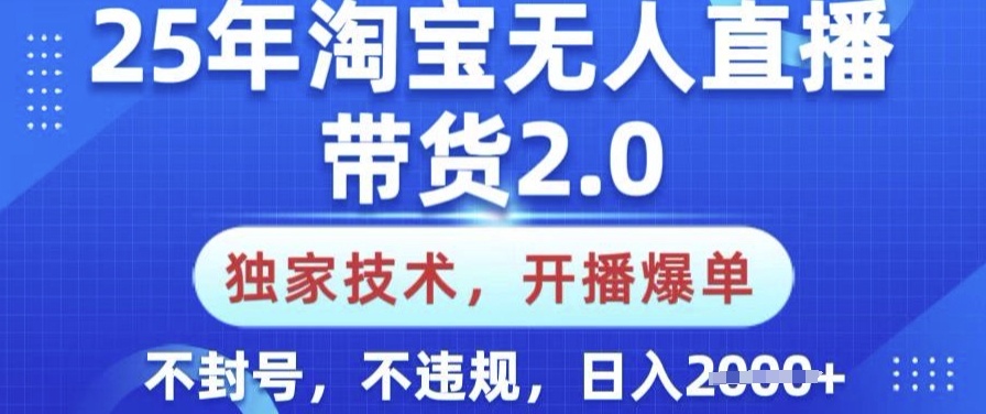 25年淘宝无人直播带货2.0.独家技术,开播爆单,纯小白易上手,不封号,不违规,日入多张【揭秘】-网创星球