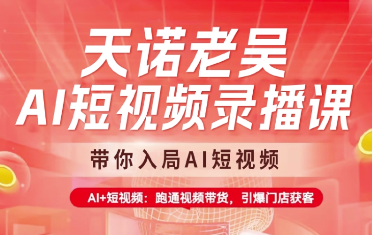 天诺老吴AI短视频录播课,带你入局AI短视频,AI+短视频,跑通视频带货-网创星球