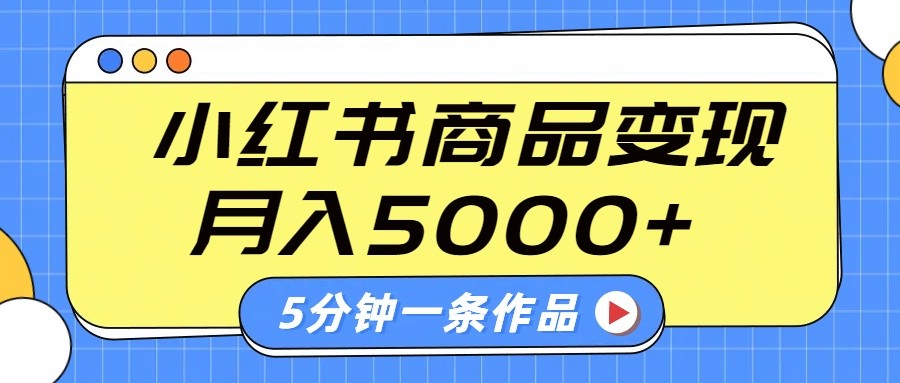 小红书字幕作品玩法,商单变现月入5000+,5分钟一条作品-网创星球