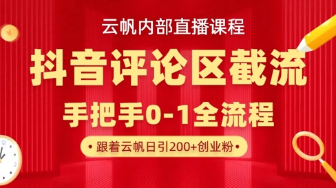 云帆内部直播课·抖音评论区截流流术,精准私信粉丝,单号日引流300+精准创业粉-网创星球