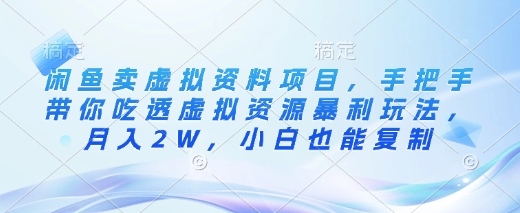 闲鱼卖虚拟资料项目,手把手带你吃透虚拟资源暴利玩法,月入2W,小白也能复制-网创星球