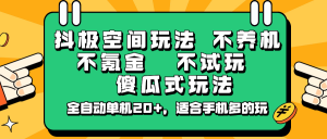 抖极空间玩法,不养机,不氪金,不试玩,傻瓜式玩法,全自动单机20+,适合手机多的玩-网创星球