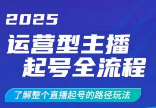 2025运营型主播起号全流程,了解整个直播起号的路径玩法(全程一个半小时,干货满满)-网创星球
