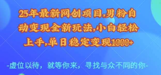 25年最新网创项目,男粉自动变现全新玩法,小白轻松上手,单日稳定变现多张【揭秘】-网创星球