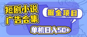 短剧小说合集广告掘金项目,单机日入50+-网创星球
