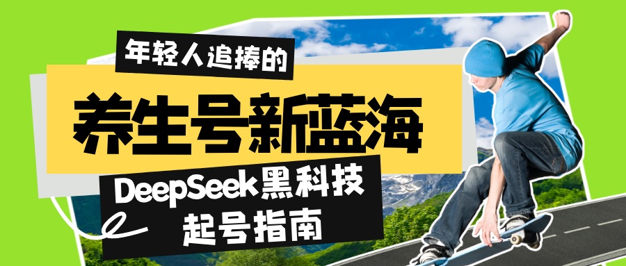 养生号新蓝海！DeepSeek黑科技起号指南：7天打造5W+爆款作品，素人日赚…-网创星球