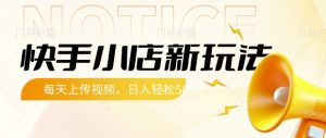 快手小店新玩法,每天只需上传视频,每天轻松5张【揭秘】-网创星球