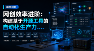 网创效率进阶:构建基于开源工具的自动化生产力工作流-网创星球