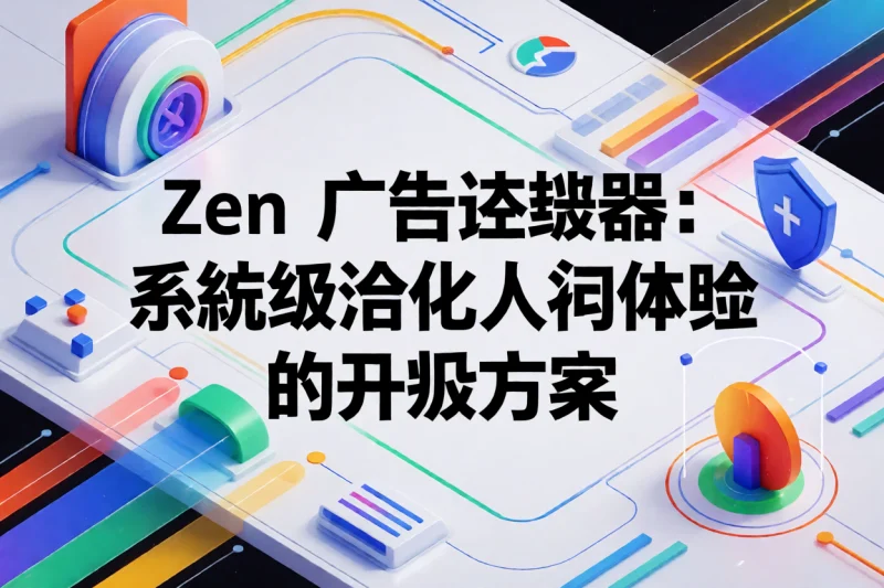 Zen广告拦截器:系统级净化上网体验的开源方案-网创星球