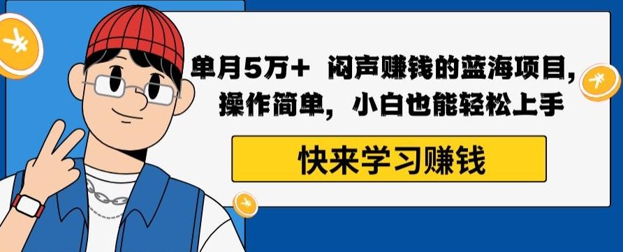 单月5万+闷声赚钱的蓝海项目，操作简单，小白也能轻松上手-网创星球