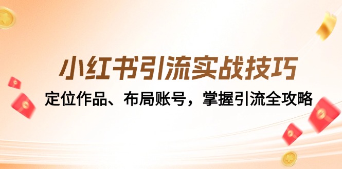 小红书引流实战技巧:定位作品、布局账号,掌握引流全攻略-网创星球
