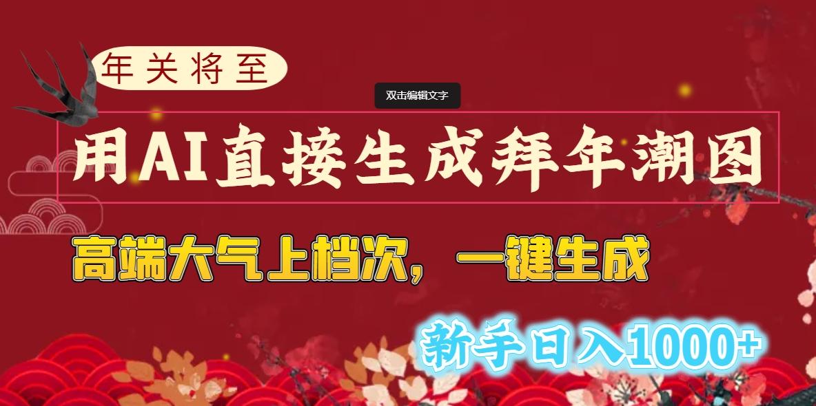 (8630期)年关将至，用AI直接生成拜年潮图，高端大气上档次 一键生成，新手日入1000+-网创星球