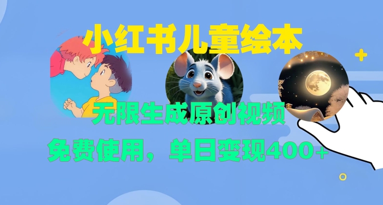 小红书儿童绘本，无限生成原创视频，免费使用，单日变现400+-网创星球