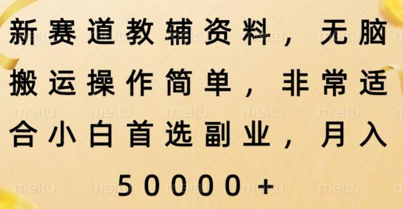 新赛道教辅资料，简单操作无脑搬运，小白上手就赚钱-网创星球
