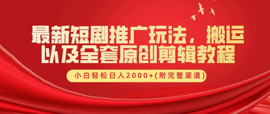 最新短剧推广玩法,搬运以及全套原创剪辑教程(附完整渠道),小白轻松日入2000+-网创星球