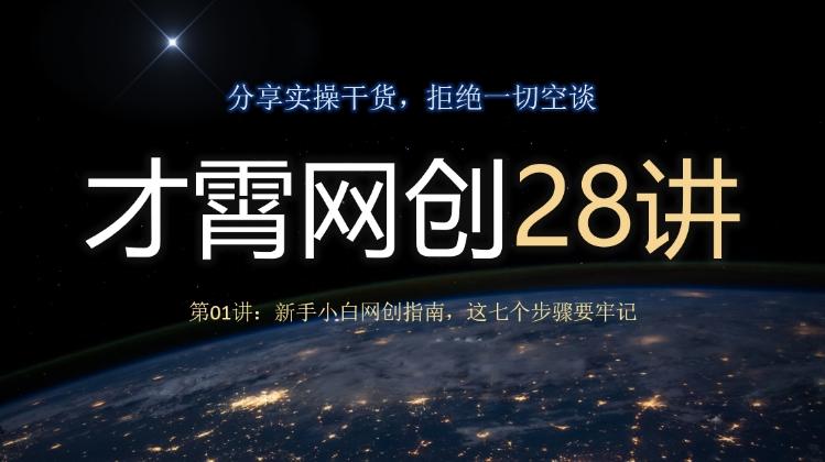 才霄网创28讲第01讲：新手小白网创指南，这七个步骤要牢记-网创星球