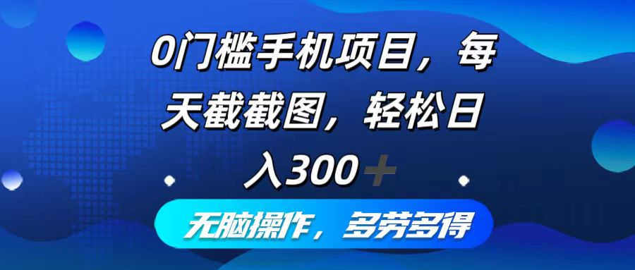 0门槛手机项目,每天截截图,轻松日入300+,无脑操作多劳多得-网创星球