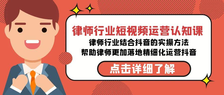 律师行业-短视频运营认知课，律师行业结合抖音的实战方法-网创星球