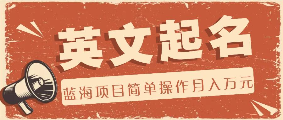 利用AI工具帮助起英文名,蓝海项目简单操作,0成本0门槛月收入万元-网创星球