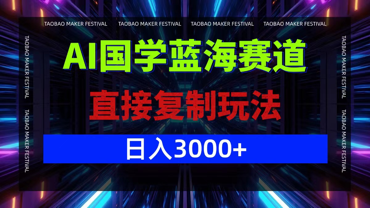 AI国学蓝海赛道，直接复制玩法，轻松日入3000+-网创星球