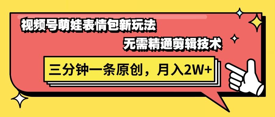 视频号萌娃表情包新玩法，无需精通剪辑，三分钟一条原创视频，月入2W+-网创星球