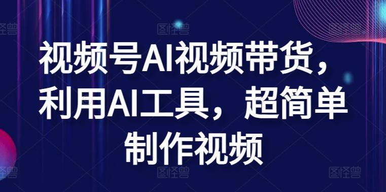 视频号AI视频带货,利用AI工具,超简单制作视频【揭秘】