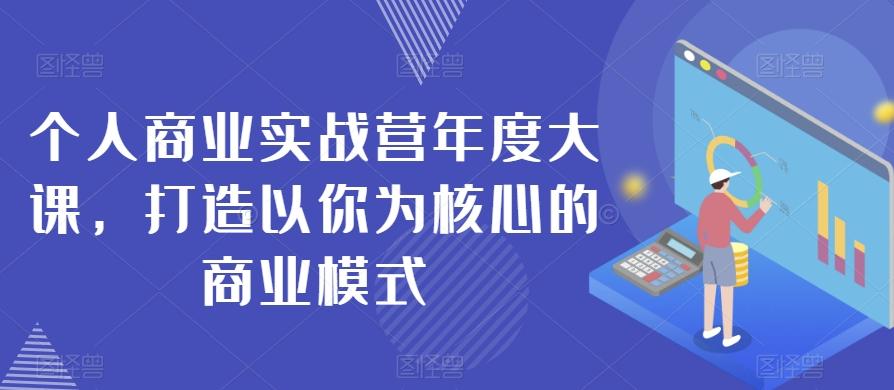 个人商业实战营年度大课，打造以你为核心的商业模式-网创星球