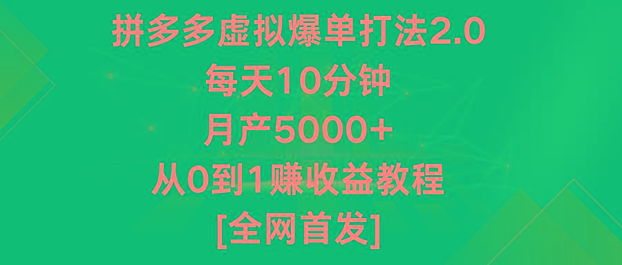 拼多多虚拟爆单打法2.0,每天10分钟,月产5000+,从0到1赚收益教程-网创星球
